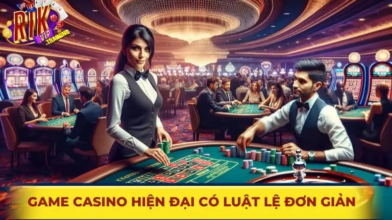 Game Casino hiện đại có luật lệ đơn giản