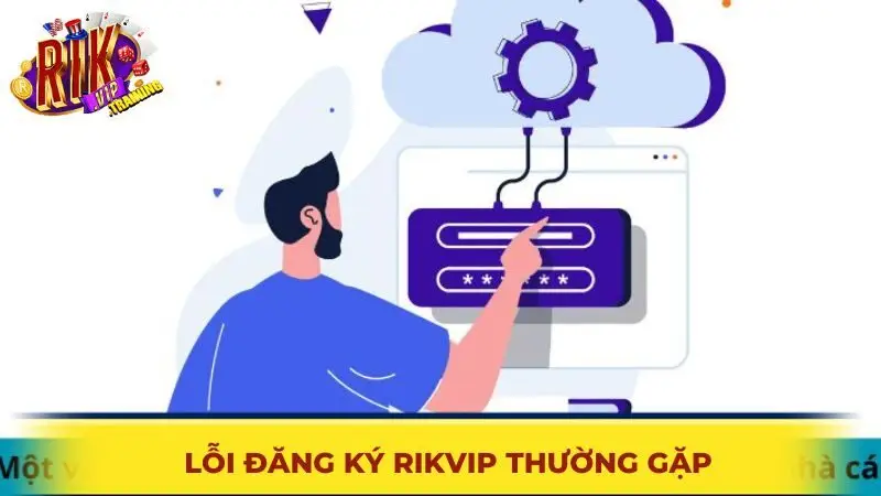 Lỗi đăng ký Rikvip thường gặp