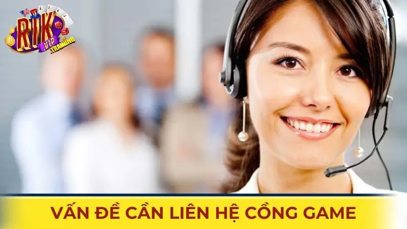 Những vấn đề cần liên hệ cồng game Rikvip