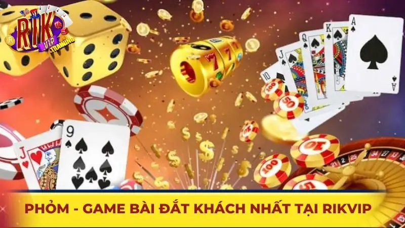 Phỏm - Hình thức đánh bài đắt khách nhất tại Rikvip