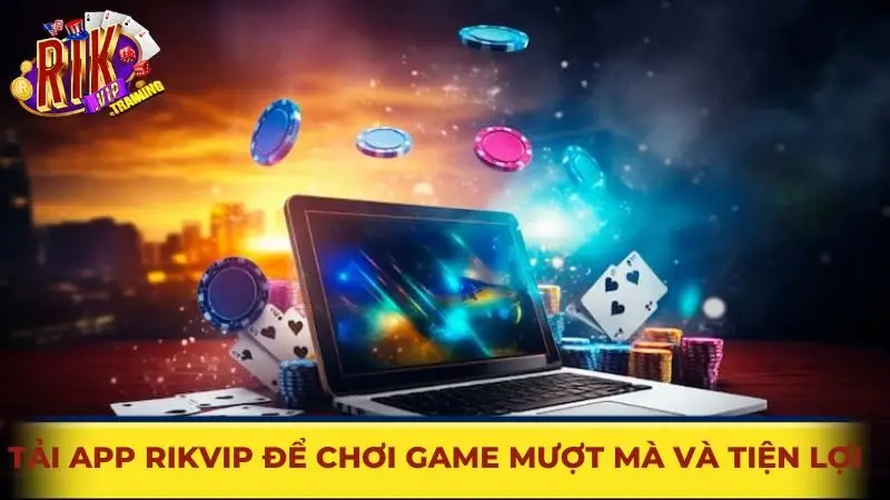 Tải app Rikvip để chơi game mượt mà và tiện lợi